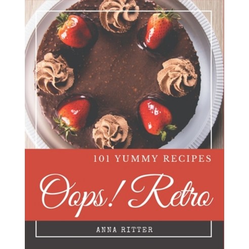 Oops! 101 Yummy Retro Recipes: A Yummy Retro Cookbook You Will Love Paperback, Independently Published