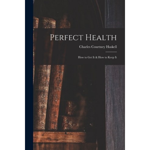 (영문도서) Perfect Health: How to Get It & How to Keep It Paperback, Legare Street Press, English, 9781014763969