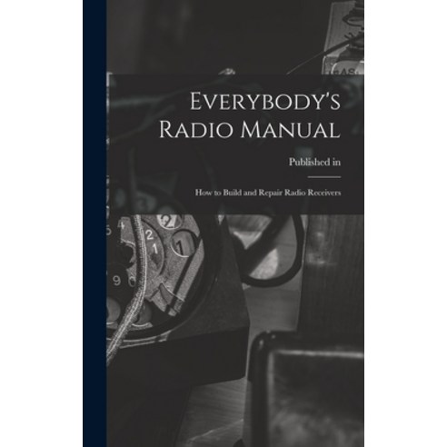 (영문도서) Everybody''s Radio Manual; How to Build and Repair Radio Receivers Hardcover, Hassell Street Press, English, 9781013984891