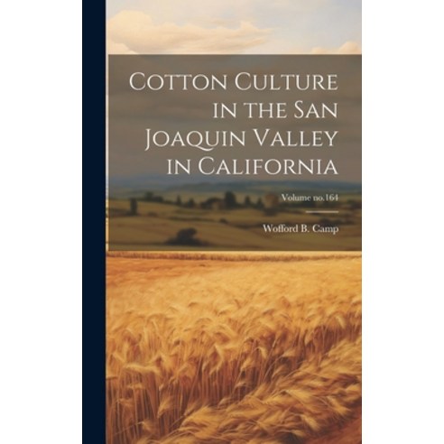 (영문도서) Cotton Culture in the San Joaquin Valley in California; Volume no.164 Hardcover, Legare Street Press, English, 9781020504167