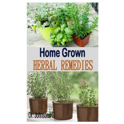 Home Grown Herbal Remedies: Simple homemade recipes for tinctures teas syrups tonics salves for ... Paperback, Independently Published