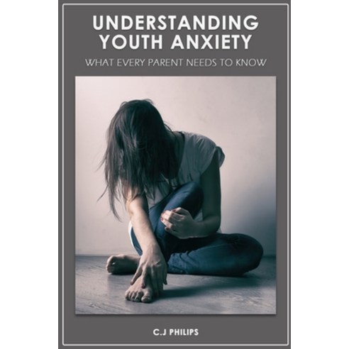 (영문도서) Understanding Youth Anxiety: What Every Parent Needs to Know Paperback, Independently Published, English, 9798352377390