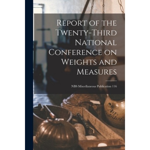 (영문도서) Report of the Twenty-third National Conference on Weights and Measures; NBS Miscellaneous Pub... Paperback, Hassell Street Press, English, 9781013414817