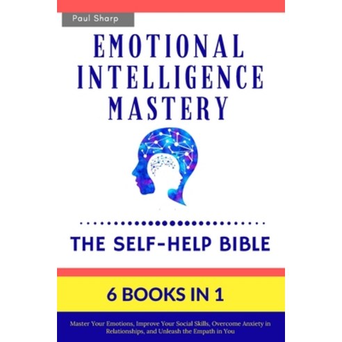Emotional Intelligence Mastery: The Self-Help Bible (6 Books in 1): Master Your Emotions Improve Yo... Paperback, Independently Published