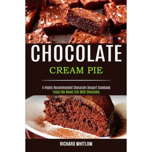 Chocolate Cream Pie: Enjoy the Sweet Life With Chocolate (A Highly Recommended Chocolate Dessert Coo... Paperback, Alex Howard, English, 9781990169144