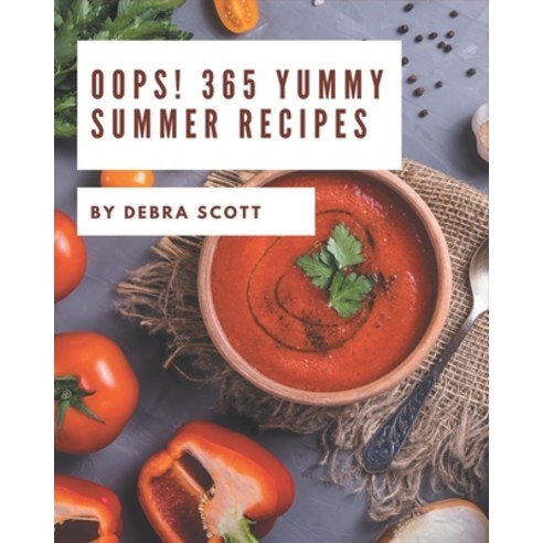 Oops! 365 Yummy Summer Recipes: The Highest Rated Yummy Summer Cookbook You Should Read Paperback, Independently Published