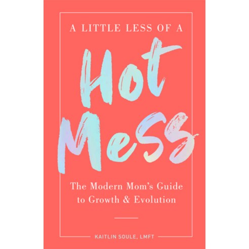 (영문도서) A Little Less of a Hot Mess: The Modern Mom''s Guide to Growth & Evolution Paperback, Collective Book Studio, English, 9781951412418