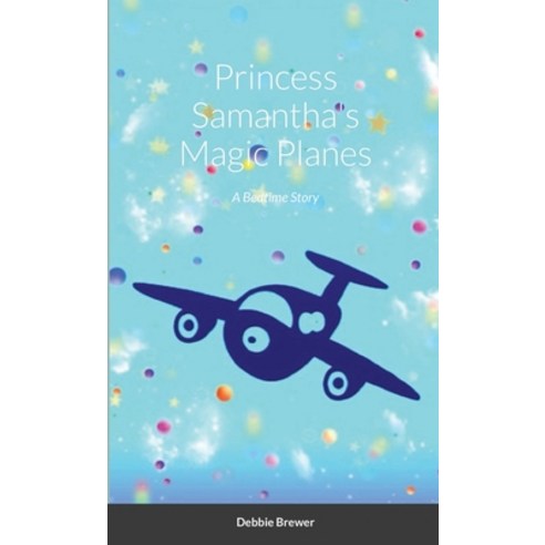 Princess Samantha''s Magic Planes A Bedtime Story Paperback, Lulu.com, English, 9781716506154