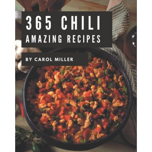 365 Amazing Chili Recipes: Best-ever Chili Cookbook for Beginners Paperback, Independently Published, English, 9798570776722