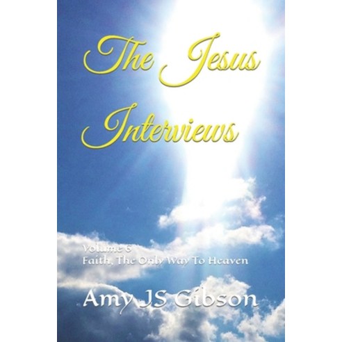 (영문도서) The Jesus Interviews: Volume 6 Faith The Only Way To Heaven Paperback, Independently Published, English, 9798870796529