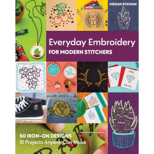 Everyday Embroidery for Modern Stitchers: 50 Iron-On Designs; 15 Projects Anyone Can Make Paperback, C&T Publishing, English, 9781617459320