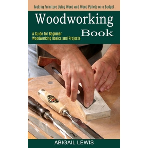 Woodworking Book: A Guide for Beginner Woodworking Basics and Projects (Making Furniture Using Wood ... Paperback, Tomas Edwards, English, 9781990373077