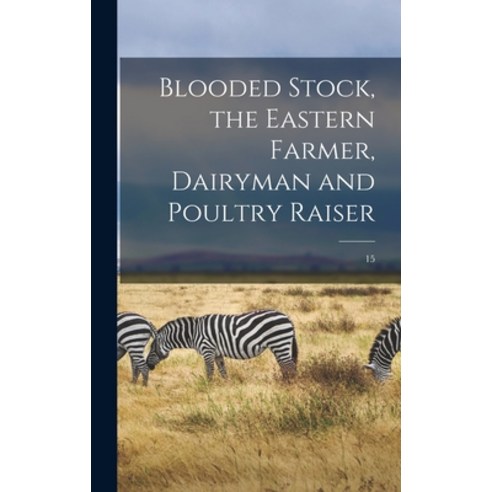 (영문도서) Blooded Stock the Eastern Farmer Dairyman and Poultry Raiser; 15 Hardcover, Legare Street Press, English, 9781013947254