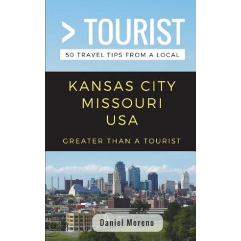 (영문도서) Greater Than a Tourist- Kansas City Missouri: 50 Travel Tips from a Local Paperback, Independently Published, English, 9781983271243