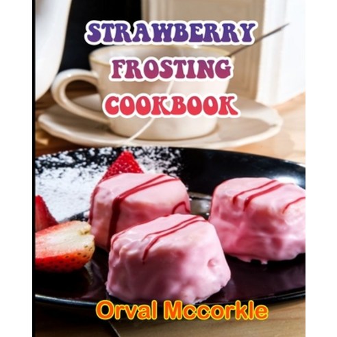 (영문도서) Strawberry Frosting Cookbook: 150 recipe Delicious and Easy The Ultimate Practical Guide Easy... Paperback, Independently Published, English, 9798527095609