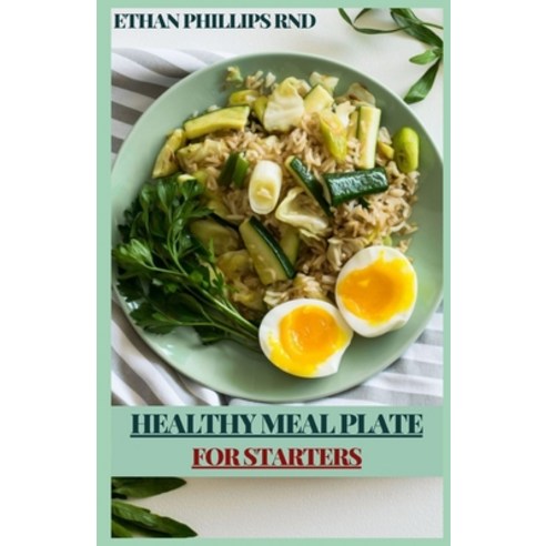 Healthy Meal Plate for Starters: Find A Definitive Mitigating Meals And Recipes to Fat-Evidence Your... Paperback, Independently Published, English, 9798710990490