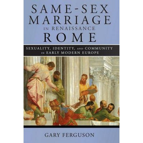 Same-Sex Marriage in Renaissance Rome Hardcover, Cornell University Press