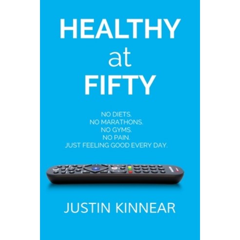 Healthy at Fifty: No Diets. No Marathons. No Gyms. No Pain. Just Feeling Good Every Day Paperback, Independently Published, English, 9798701146363