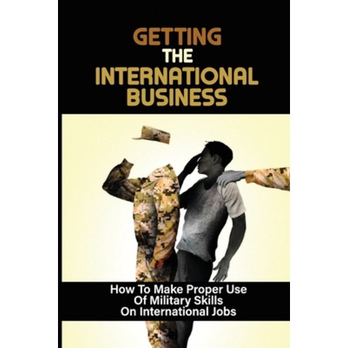 (영문도서) Getting The International Business: How To Make Proper Use Of Military Skills On Internationa... Paperback, Independently Published, English, 9798450064833