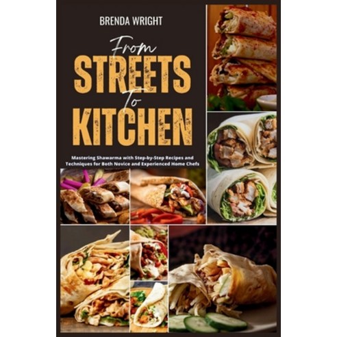 (영문도서) From Streets To Kitchen: Mastering Shawarma with Step-by-Step Recipes and Techniques for Both... Paperback, Independently Published, English, 9798867485771
