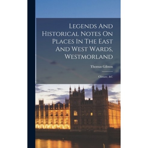 (영문도서) Legends And Historical Notes On Places In The East And West Wards Westmorland: Climate &c Hardcover, Legare Street Press, English, 9781017261349