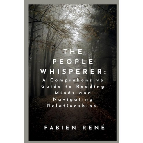 (영문도서) The People Whisperer: A Comprehensive Guide to Reading Minds and Navigating Relationships Paperback, Independently Published, English, 9798878872058
