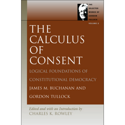 The Calculus of Consent: Logical Foundations of Constitutional Democracy Paperback, Liberty Fund