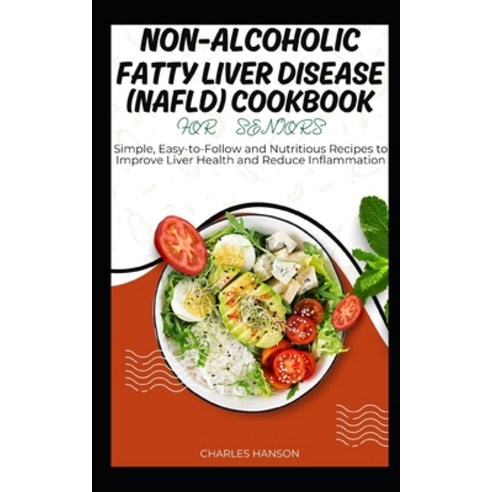 (영문도서) Non-Alcoholic Fatty Liver Disease (NAFLD) Cookbook For Seniors: Simple and Nutritious Recipes... Paperback, Independently Published, English, 9798882942136