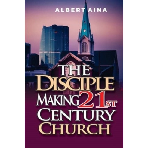 (영문도서) The Disciple Making 21st Century Church Paperback, Independently Published, English, 9798329273700