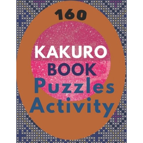 160 Kakuro Puzzles Activity Book: Cross Sums Math Logic Puzzles - Complete Challenges from Easy to D... Paperback, Independently Published, English, 9798718220001