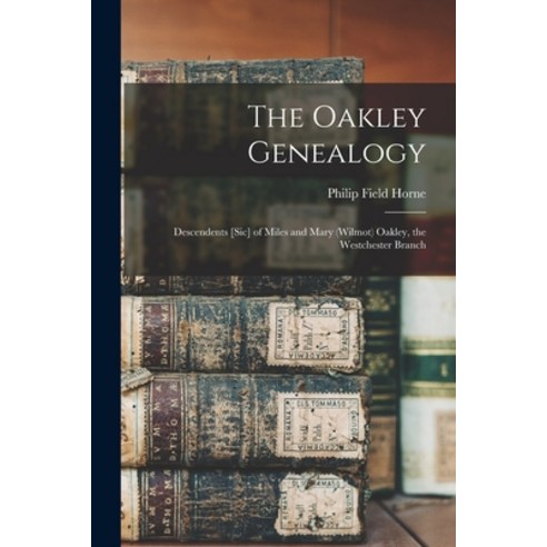 (영문도서) The Oakley Genealogy: Descendents [sic] of Miles and Mary (Wilmot) Oakley the Westchester Br... Paperback, Hassell Street Press, English, 9781013569807