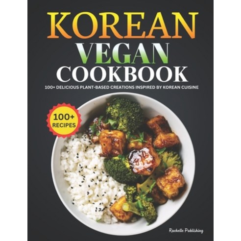 (영문도서) Korean Vegan Cookbook: 100+ Delicious Plant-Based Creations Inspired by Korean Cuisine Paperback, Independently Published, English, 9798876630704