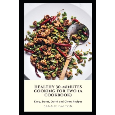 (영문도서) Healthy 30-Minutes Cooking for Two (A Cookbook): E&#1072;&#1109;&#1091; Sweet Qu&#1110;&#10... Paperback, Independently Published, English, 9798514204571