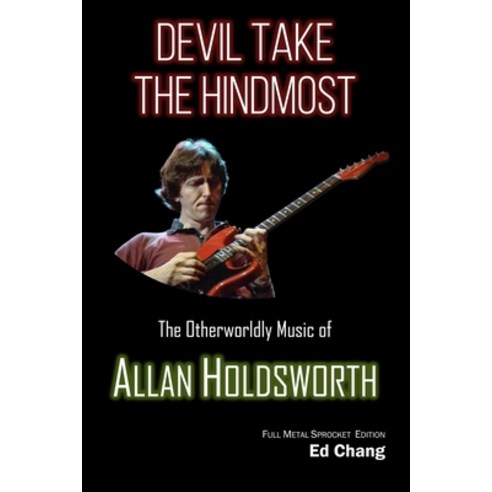 Devil Take the Hindmost The Otherworldly Music of Allan Holdsworth: FMS Edition Paperback, Independently Published