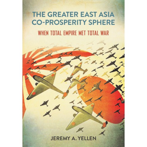 (영문도서) The Greater East Asia Co-Prosperity Sphere: When Total Empire Met Total War Paperback, Cornell University Press, English, 9781501768262