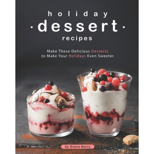 Holiday Dessert Recipes: Make These Delicious Desserts to Make Your Holidays Even Sweeter Paperback, Independently Published, English, 9798699247813