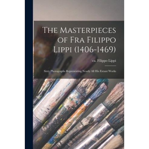 (영문도서) The Masterpieces of Fra Filippo Lippi (1406-1469): Sixty Photographs Representing Nearly All ... Paperback, Legare Street Press, English, 9781014764690