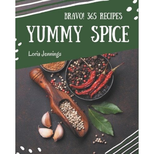 Bravo! 365 Yummy Spice Recipes: Explore Yummy Spice Cookbook NOW! Paperback, Independently Published