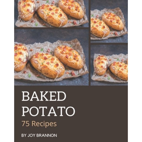 75 Baked Potato Recipes: Make Cooking at Home Easier with Baked Potato Cookbook! Paperback, Independently Published