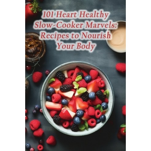 (영문도서) 101 Heart Healthy Slow-Cooker Marvels: Recipes to Nourish Your Body Paperback, Independently Published, English, 9798859994502