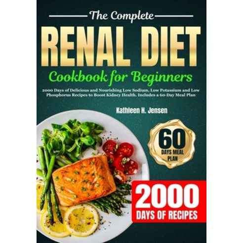 (영문도서) The Complete Renal Diet Cookbook for Beginners: 2000 Days of Delicious and Nourishing Low Sod... Paperback, Independently Published, English, 9798872038641