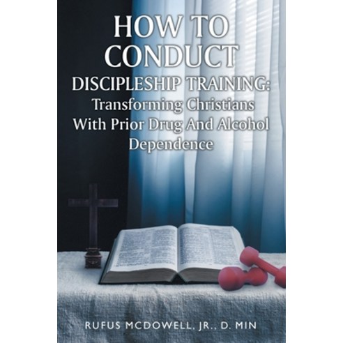 (영문도서) How To Conduct Discipleship Training: Transforming Christians with Prior Drug and Alcohol Dep... Paperback, Christian Faith Publishing,..., English, 9781638446491