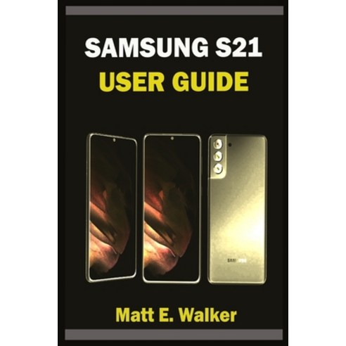 Samsung S21 User Guide: Complete Step By Step Manual With Tips And Tricks For Beginners And Seniors ... Paperback, Independently Published, English, 9798709396562