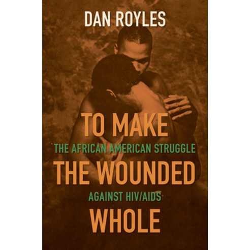 To Make the Wounded Whole: The African American Struggle against HIV/AIDS Hardcover, University of North Carolina Press