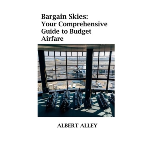 (영문도서) Bargain Skies: Your Comprehensive Guide to Budget Airfare Paperback, Independently Published, English, 9798866559398