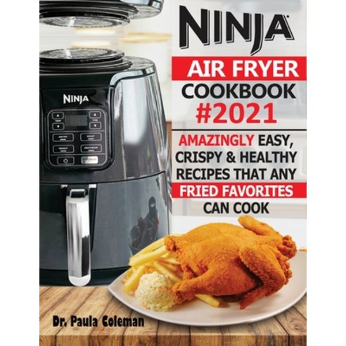 Ninja Air Fryer Cookbook #2021: Amazingly Easy Crispy & Healthy Recipes That Any Fried Favorites Ca... Paperback, Francis Michael Publishing ..., English, 9781952504969