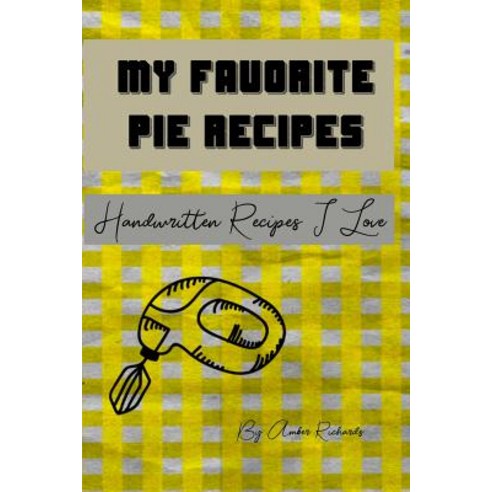 (영문도서) My Favorite Pie Recipes: Handwritten Recipes I Love Paperback, Independently Published, English, 9781794684065
