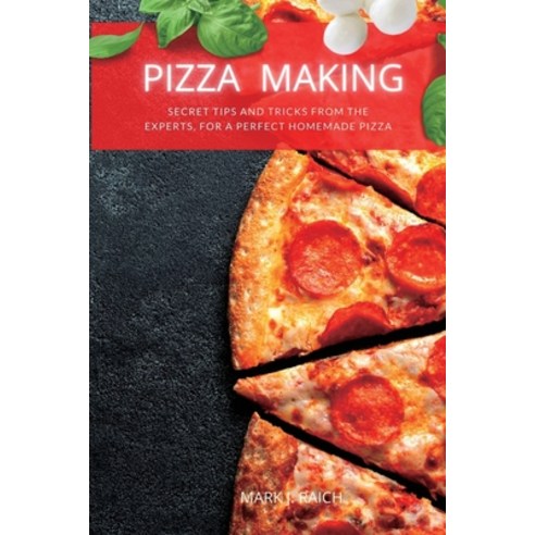 (영문도서) Pizza Making: Secret tips and tricks from the Experts for a Perfect Homemade Pizza Paperback, Mark J. Raich, English, 9781801569569