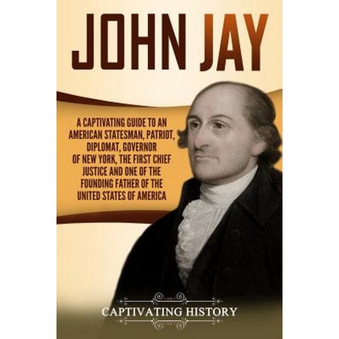 (영문도서) John Jay: A Captivating Guide to an American Statesman Patriot Diplomat Governor of New Yo... Paperback, Independently Published, English, 9781095338889