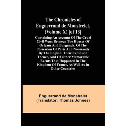 (영문도서) The Chronicles of Enguerrand de Monstrelet (Volume X) [of 13]; Containing an account of the ... Paperback, Alpha Edition, English, 9789355349057